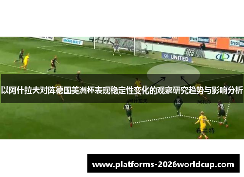 以阿什拉夫对阵德国美洲杯表现稳定性变化的观察研究趋势与影响分析